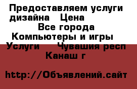 Предоставляем услуги дизайна › Цена ­ 15 000 - Все города Компьютеры и игры » Услуги   . Чувашия респ.,Канаш г.